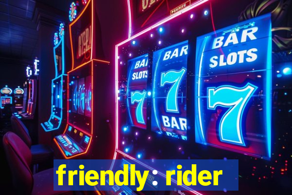 friendly: rider