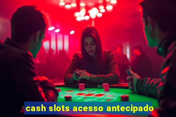 cash slots acesso antecipado