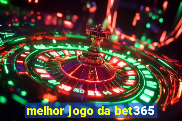 melhor jogo da bet365