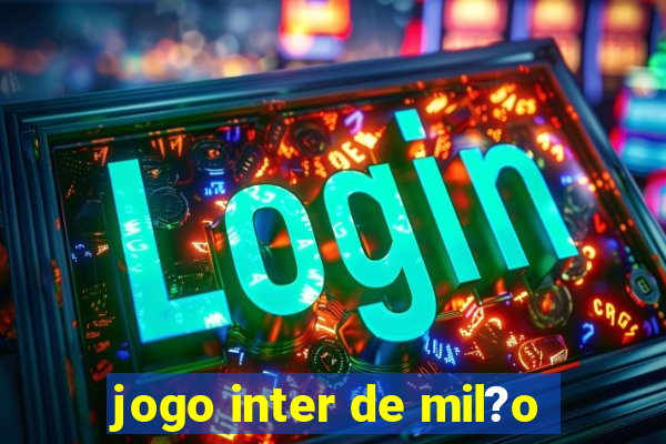 jogo inter de mil?o