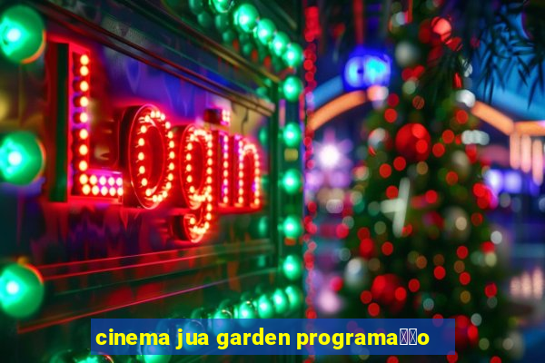 cinema jua garden programa莽茫o