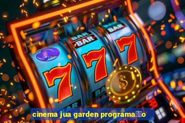 cinema jua garden programa莽茫o