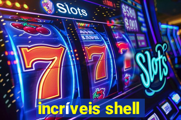 incríveis shell