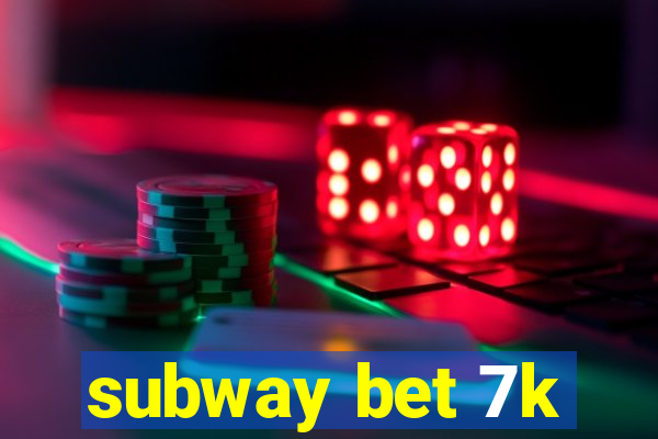 subway bet 7k