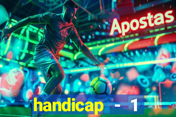 handicap - 1 resultado final