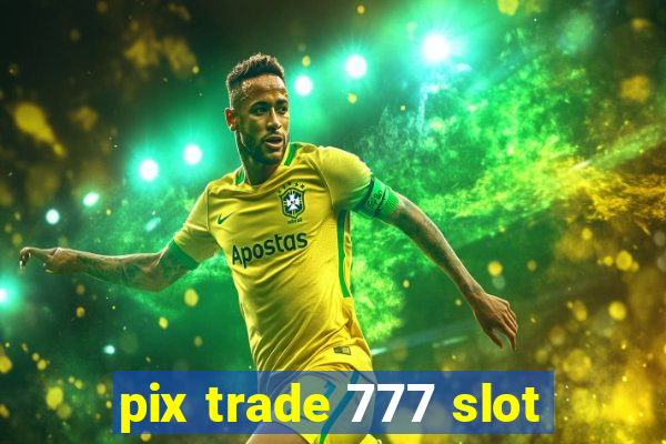 pix trade 777 slot