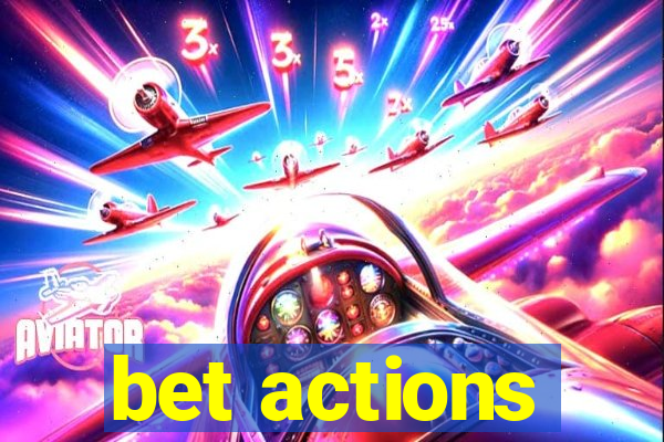 bet actions