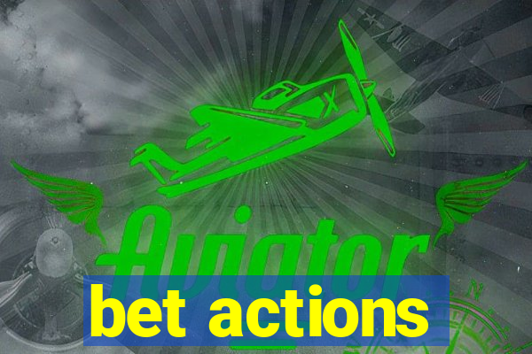 bet actions