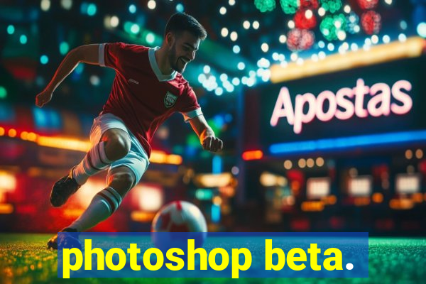 photoshop beta.