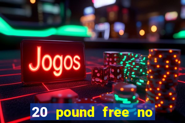 20 pound free no deposit casino