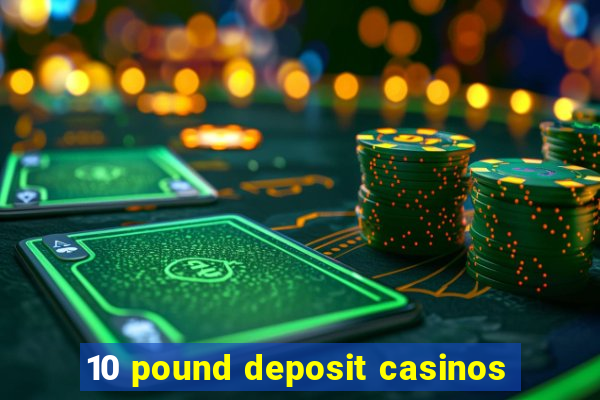 10 pound deposit casinos