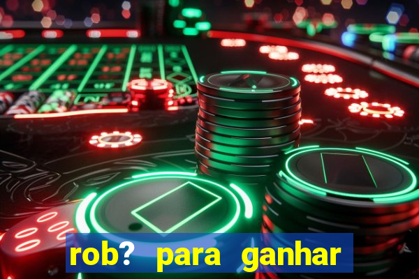 rob? para ganhar dinheiro no fortune tiger