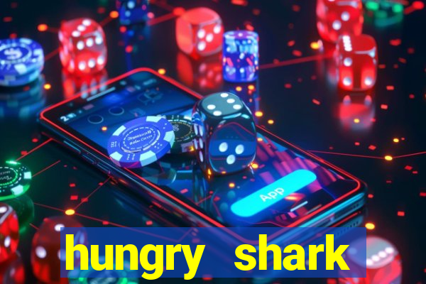 hungry shark evolution dinheiro infinito