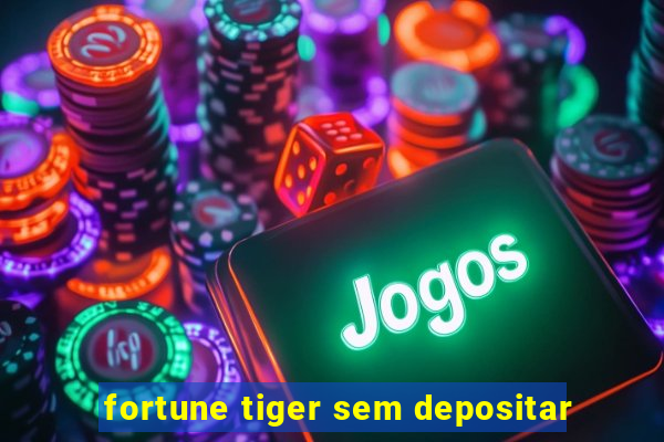 fortune tiger sem depositar