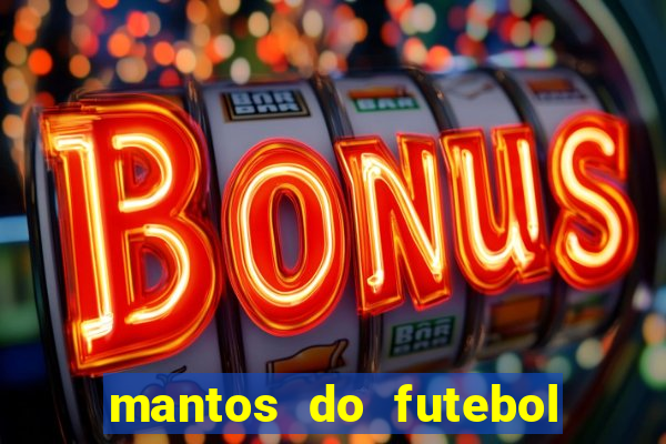 mantos do futebol jogos de hoje