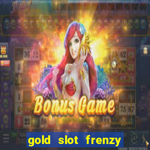 gold slot frenzy paga mesmo