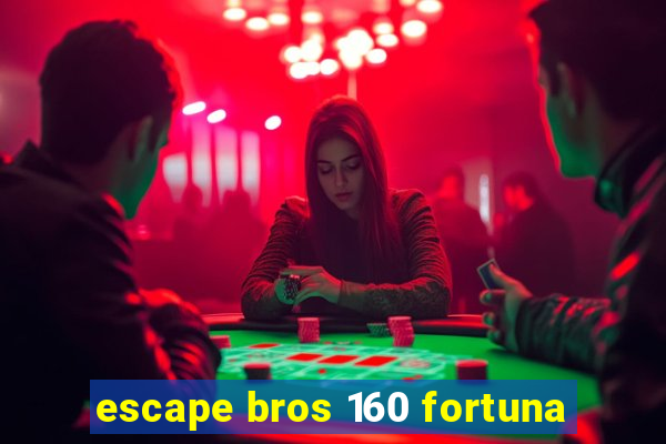 escape bros 160 fortuna