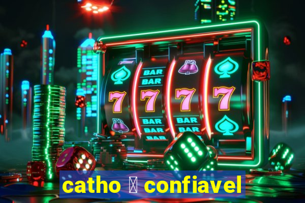 catho 茅 confiavel