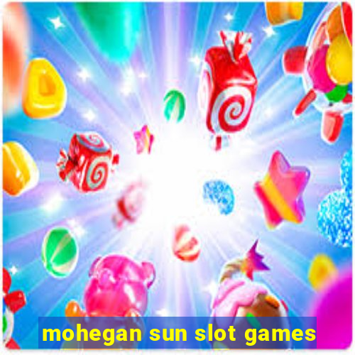 mohegan sun slot games