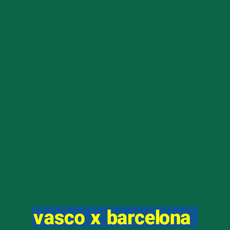 vasco x barcelona