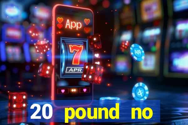 20 pound no deposit casino