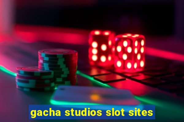 gacha studios slot sites