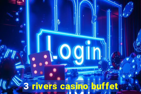 3 rivers casino buffet