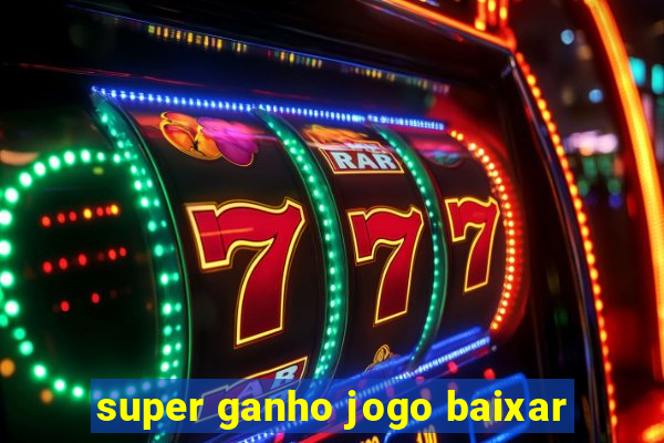 super ganho jogo baixar