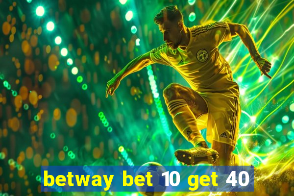 betway bet 10 get 40