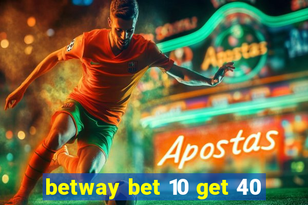 betway bet 10 get 40