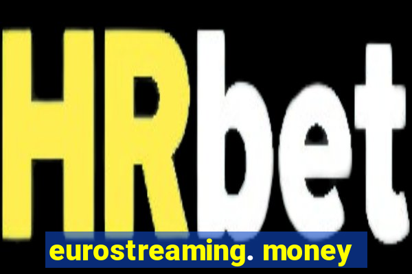 eurostreaming. money