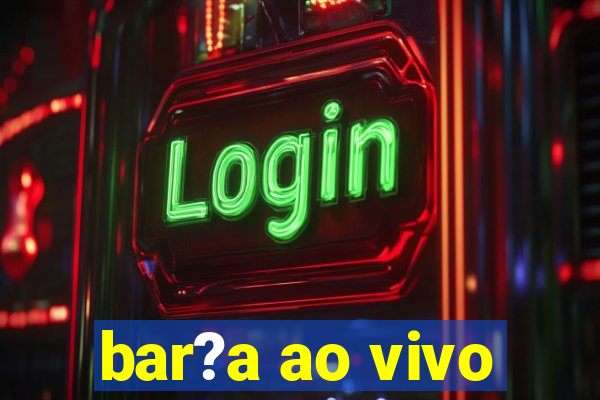 bar?a ao vivo