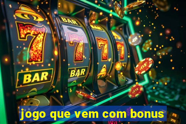 jogo que vem com bonus