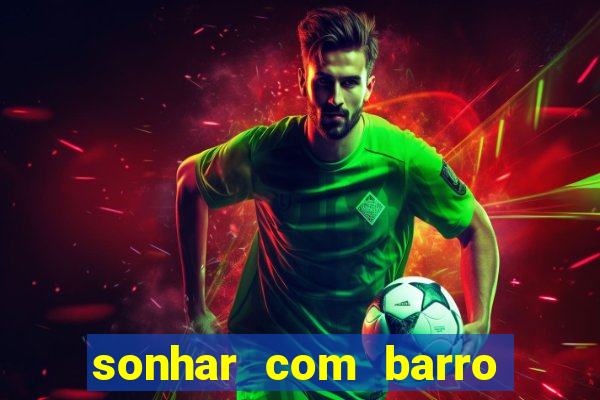 sonhar com barro no jogo do bicho