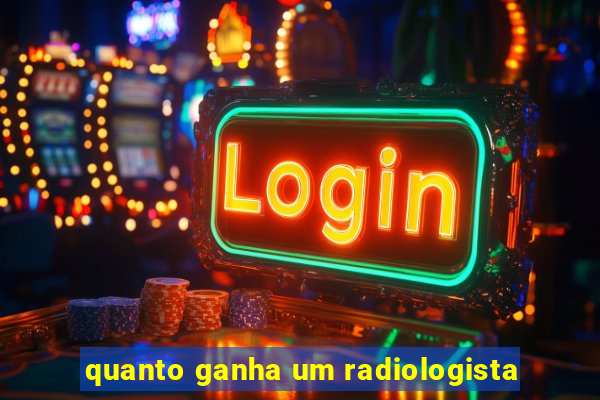 quanto ganha um radiologista