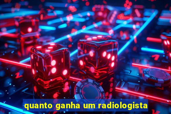 quanto ganha um radiologista