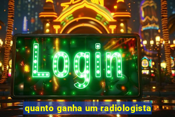 quanto ganha um radiologista