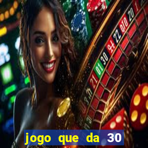 jogo que da 30 reais de bonus