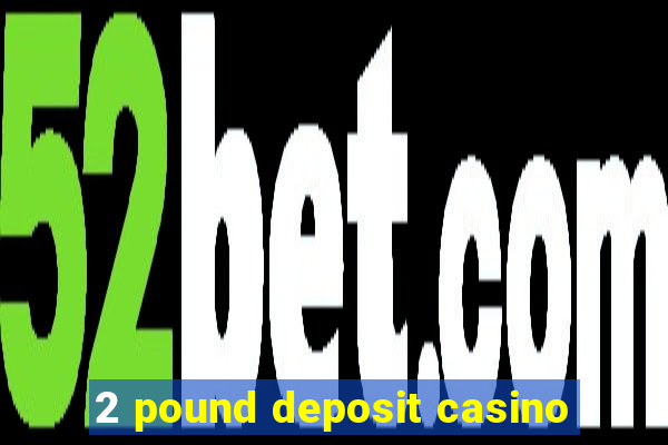 2 pound deposit casino