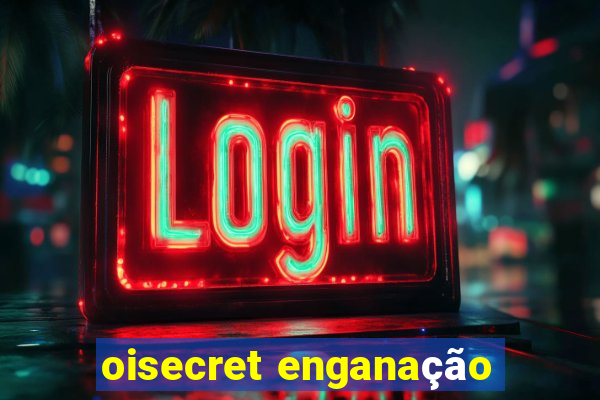 oisecret enganação