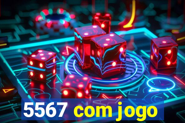 5567 com jogo