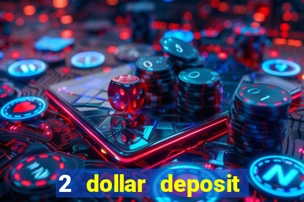 2 dollar deposit casino real money