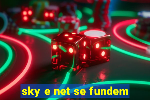 sky e net se fundem