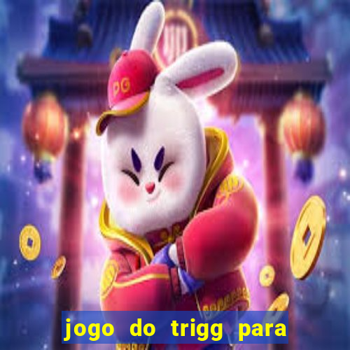 jogo do trigg para ganhar dinheiro