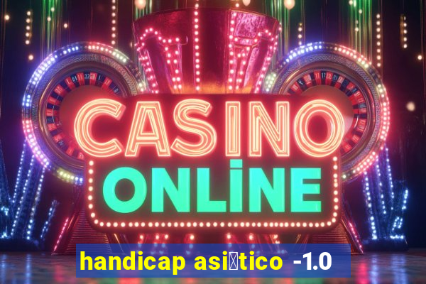 handicap asi谩tico -1.0