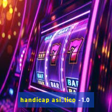 handicap asi谩tico -1.0