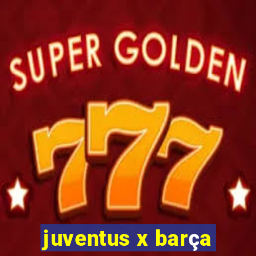 juventus x barça