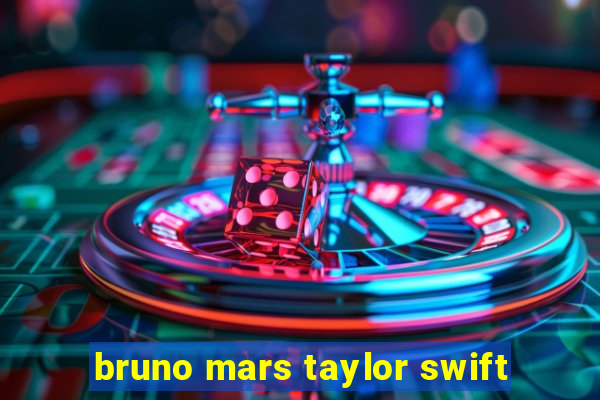 bruno mars taylor swift