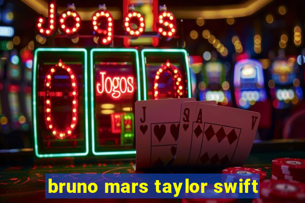 bruno mars taylor swift