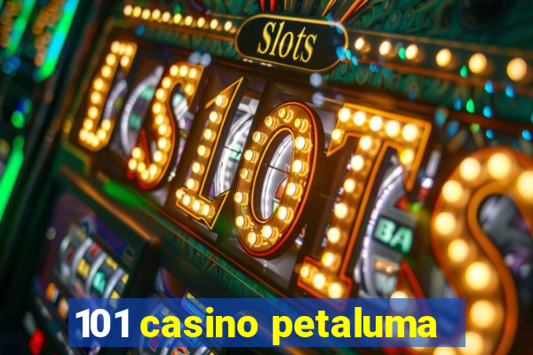 101 casino petaluma